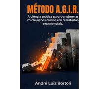 MÉTODO A.G.I.R.: A ciência prática para transformar micro-ações diárias em resultados exponenciais