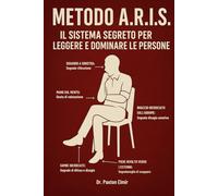 Metodo A.R.I.S.: Il Sistema Segreto per Leggere e Dominare le Persone