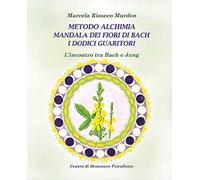 Metodo alchimia, mandala dei fiori di Bach, i dodici guaritori. L'incontro tra Bach e Jung