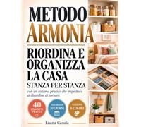 METODO ARMONIA: Il metodo pratico per ordinare e organizzare la casa stanza per stanza e impedire al disordine di tornare