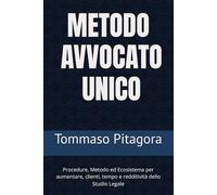 Metodo Avvocato Unico: Procedure, Metodo ed Ecosistema per aumentare ordine, clienti, tempo e redditività dello Studio Legale
