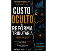 Método C.O.R.T.: Custo Oculto da Reforma Tributária: Como pequenos empresários podem proteger o caixa, preservar a margem e tomar decisões estratégicas durante a transição até 2033