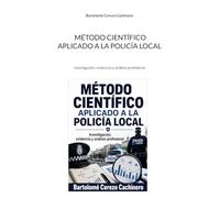 Método científico aplicado a la policía local: Investigación, evidencia y análisis profesional: 1