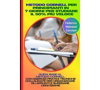 Metodo Cornell per Principianti in 7 Giorni per Studiare il 50% Più Veloce: Guida Base al Metodo Cornell con Esercizi Pratici: Tecniche Collaudate per Organizzare gli Appunti e Superare Ogni Esame