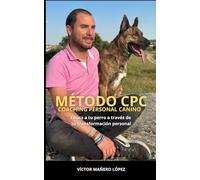 Método CPC. Coaching Personal Canino: Educa a tu perro a través de tu transformación personal
