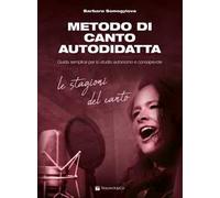 Metodo di canto autodidatta. Guida semplice per lo studio autonomo e consapevole. Le stagioni del canto