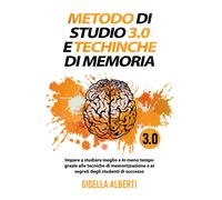 METODO DI STUDIO 3.0 E TECNICHE DI MEMORIA; Impara a studiare meglio e in meno