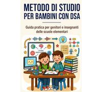 Metodo di Studio per Bambini con DSA: Guida pratica per genitori e insegnanti delle scuole elementari