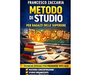 Metodo di studio per ragazzi di scuola superiore : Studia meglio , vivi meglio !: Il metodo semplice e pratico per prendere voti alti alle superiori ... tempo e senza rinunciare alla tua vita.