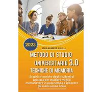 Metodo Di Studio Universitario 3.0 E Tecniche Di Memoria: Scopri le Tecniche Degli Studenti di Successo Per Studiare Meglio, Memorizzare in Poco Tempo e Superare Gli Esami Senza Ansia