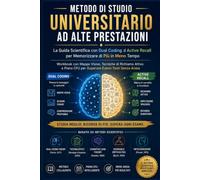 Metodo di Studio Universitario ad Alte Prestazioni: Workbook Scientifico con Dual Coding e Active Recall per memorizzare di più in meno tempo, pianificare i CFU e superare esami senza ansia