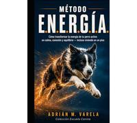 MÉTODO E.N.E.R.G.Í.A.: Cómo transformar la energía de tu perro activo en calma, conexión y equilibrio - incluso viviendo en un piso