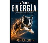 MÉTODO E.N.E.R.G.Í.A.: Cómo transformar la energía de tu perro activo en calma, conexión y equilibrio - incluso viviendo en un piso