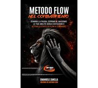 Metodo Flow nel Combattimento: Domina la paura, esprimi al massimo le tue abilità senza esitazioni e attiva lo Stato di Flow a comando