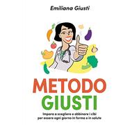 Metodo Giusti. Impara a scegliere e abbinare i cibi per essere ogni giorno in forma e in salute