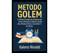 Metodo Golem: IL metodo di studio per preparare gli esami universitari, ottenere voti più alti, eliminare l’ansia e riprenderti il tuo tempo.