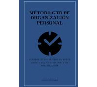 Método GTD de organización personal: Control total de tareas, mente libre y acción constante sin postergación