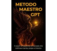 Metodo Maestro GPT: Il coach di sapienza universale che riallinea mente, corpo e intento.