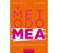 Metodo MEA. Tutto è comunicazione: capirla e sfruttarla per arrivare ovunque [Pa