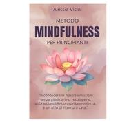 Metodo Mindfulness per principianti: " Riconoscere le nostre emozioni senza giudicarle o respingerle, abbracciandole con consapevolezza è un atto di ritorno a casa "