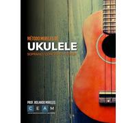 MÉTODO MIRELES DE UKULELE: Soprano / Concierto / Tenor. Guía visual completa con acordes, rasgueos y ejercicios para todas las edades.