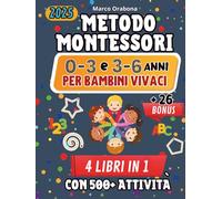 Metodo Montessori 0-3 e 3-6 Anni per Bambini Vivaci (4 libri in 1) + 26 Contenuti Extra: Con 500+ Attività