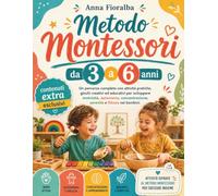 Metodo Montessori da 3 a 6 anni: Un percorso completo con attività pratiche, giochi creativi ed educativi per sviluppare motricità, autonomia, concentrazione, serenità e fiducia nei bambini
