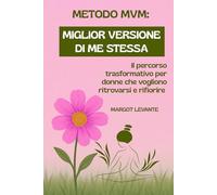 METODO MVM MIGLIOR VERSIONE DI ME STESSA: Il percorso trasformativo per donne che vogliono ritrovarsi e rifiorire