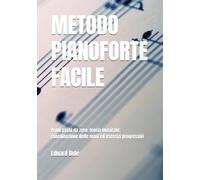 METODO PIANOFORTE FACILE: Primi passi da zero: teoria musicale, coordinazione delle mani ed esercizi progressivi