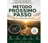 Metodo Prossimo Passo: Il metodo pratico per organizzare la tua crescita professionale con chiarezza, metodo e consapevolezza