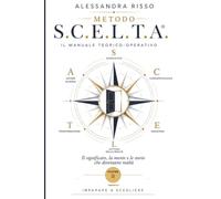 Metodo S.C.E.L.T.A.® - Volume 2: Imparare a scegliere. Il significato, la mente e le storie che diventano realtà