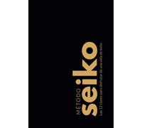 Método Seiko: Las 12 claves para disfrutar de una vida de éxito