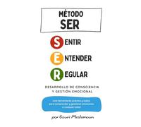 Método SER: Desarrollo de Consciencia y Gestión Emocional: Una herramienta práctica y lúdica para comprender y gestionar emociones a cualquier edad