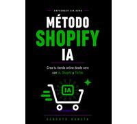 Método Shopify IA: El sistema práctico para crear tu tienda online desde cero con Shopify, inteligencia artificial y TikTok (guía para principiantes)