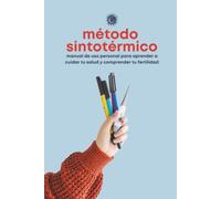 Método Sintotérmico: Manual de uso personal para aprender a cuidar tu salud y comprender tu fertilidad