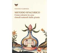 Metodo spagyrico. Come estrarre in casa rimedi naturali dalle piante