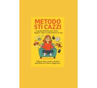 Metodo Sti Cazzi: La guida definitiva per vivere leggero, ridere e sopravvivere al caos