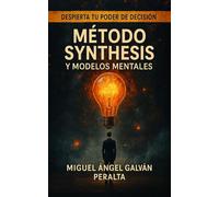 Método Synthesis y Modelos Mentales: Despierta tu poder de decisión: 1