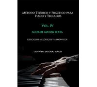 MÉTODO TEÓRICO Y PRÁCTICO PARA PIANO Y TECLADOS VOL. IV: ACORDE MAYOR SEXTA EJERCICIOS MELÓDICOS Y ARMÓNICOS