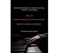 MÉTODO TEÓRICO Y PRÁCTICO PARA PIANO Y TECLADOS VOL. VI: ACORDE MAYOR CON SÉPTIMA MAYOR EJERCICIOS MELÓDICOS Y ARMÓNICOS