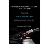 MÉTODO TEÓRICO Y PRÁCTICO PARA PIANO Y TECLADOS VOL. VII: ACORDE MAYOR SÉPTIMA EJERCICIOS MELÓDICOS Y ARMÓNICOS