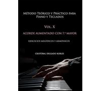 MÉTODO TEÓRICO Y PRÁCTICO PARA PIANO Y TECLADOS VOL. X: ACORDE AUMENTADO CON SÉPTIMA MAYOR EJERCICIOS MELÓDICOS Y ARMÓNICOS