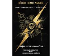 MÉTODO THOMAS WARRIOR: LÓGICA ESTRATÉGICA Y BLINDAJE OPERATIVO PARA EL PROFESIONAL JURÍDICO O JUDICIAL