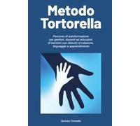 Metodo Tortorella: Percorso di autoformazione per genitori, docenti ed educatori di bambini con disturbi di relazione, linguaggio e apprendimento