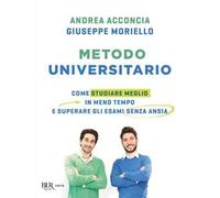Metodo universitario. Come studiare meglio in meno tempo e superare gli esami senza ansia