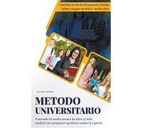 Metodo Universitario: Il Metodo di Studio Testato da Oltre 27 Mila Studenti per Preparare Qualsiasi Esame in 7 Giorni. Contiene Tecniche di Memoria, Mappe Mentali, Lettura Veloce e Molto Altro.