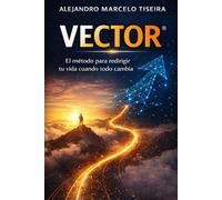 METODO V.E.C.T.O.R.: El método para redirigir tu vida cuando todo cambia