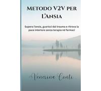 Metodo V2V per L'Ansia: Supera l’ansia, guarisci i traumi interiori e ritrova la pace senza farmaci né terapie invasive