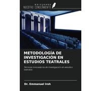 METODOLOGÍA DE INVESTIGACIÓN EN ESTUDIOS TEATRALES: Técnicas innovadoras de investigación en estudios teatrales