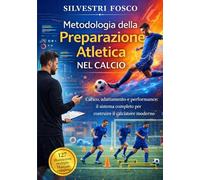 Metodologia della Preparazione Atletica nel Calcio: Carico, adattamento e performance: il sistema completo per costruire il calciatore moderno